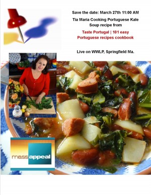 Cooking on live TV WWLP March 27 Save the Date: March 27, 2015 11:00 am. I’ll be cooking Portuguese Kale Soup recipe from Taste Portugal Cookbook! 